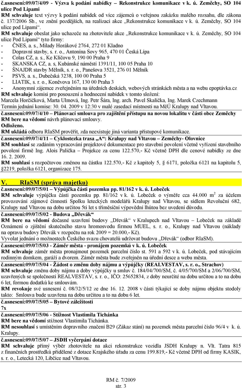 , ve znění pozdějších, na realizaci akce Rekonstrukce komunikace v k. ú. Zeměchy, SO 104 ulice pod Lipami. RM schvaluje obeslat jako uchazeče na zhotovitele akce Rekonstrukce komunikace v k. ú. Zeměchy, SO 104 ulice Pod Lipami tyto firmy: - ČNES, a.