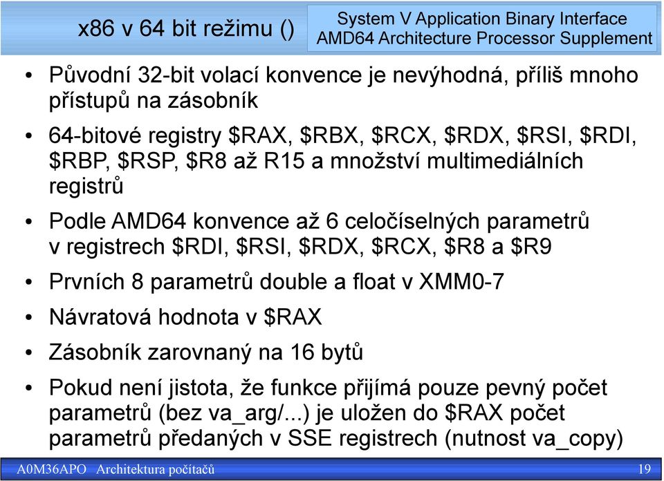 parametrů double a float v XMM0-7 Návratová hodnota v $RAX Zásobník zarovnaný na 16 bytů System V Application Binary Interface AMD64 Architecture Processor