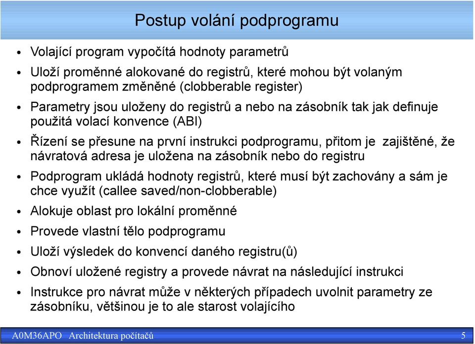 registru Podprogram ukládá hodnoty registrů, které musí být zachovány a sám je chce využít (callee saved/non-clobberable) Alokuje oblast pro lokální proměnné Provede vlastní tělo podprogramu Uloží