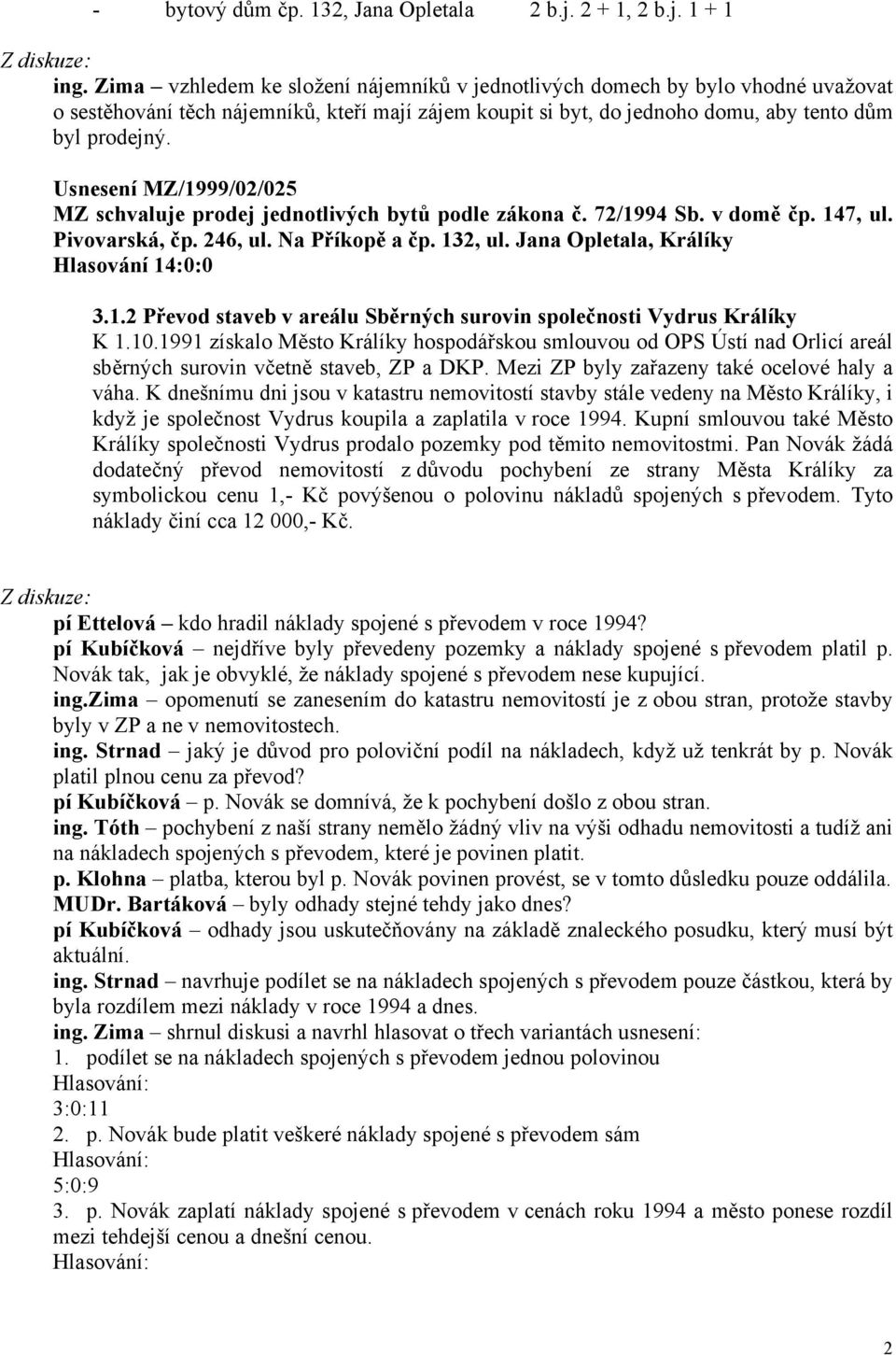 Usnesení MZ/1999/02/025 MZ schvaluje prodej jednotlivých bytů podle zákona č. 72/1994 Sb. v domě čp. 147, ul. Pivovarská, čp. 246, ul. Na Příkopě a čp. 132, ul.