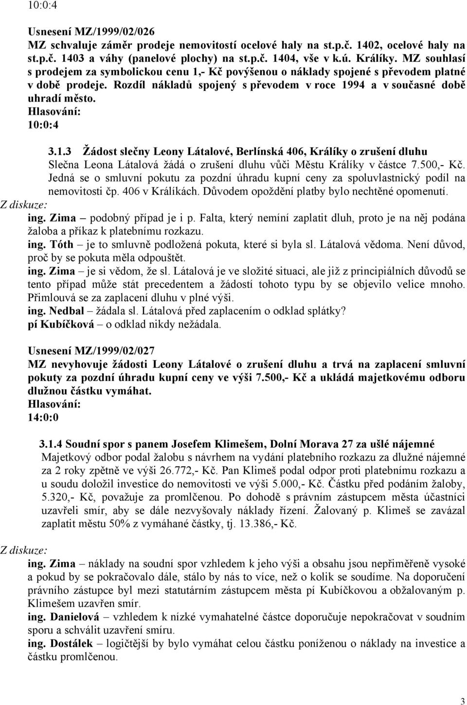 1.3 Žádost slečny Leony Látalové, Berlínská 406, Králíky o zrušení dluhu Slečna Leona Látalová žádá o zrušení dluhu vůči Městu Králíky v částce 7.500,- Kč.