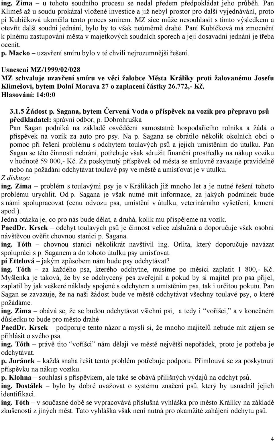 MZ sice může nesouhlasit s tímto výsledkem a otevřít další soudní jednání, bylo by to však neúměrně drahé.