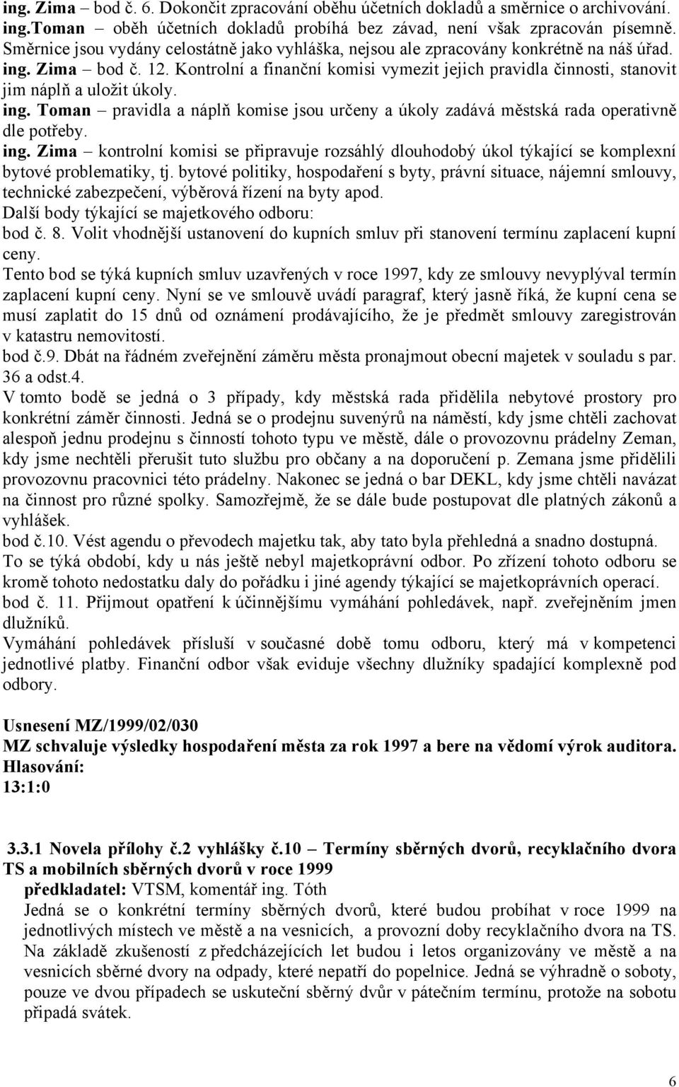 Kontrolní a finanční komisi vymezit jejich pravidla činnosti, stanovit jim náplň a uložit úkoly. ing.