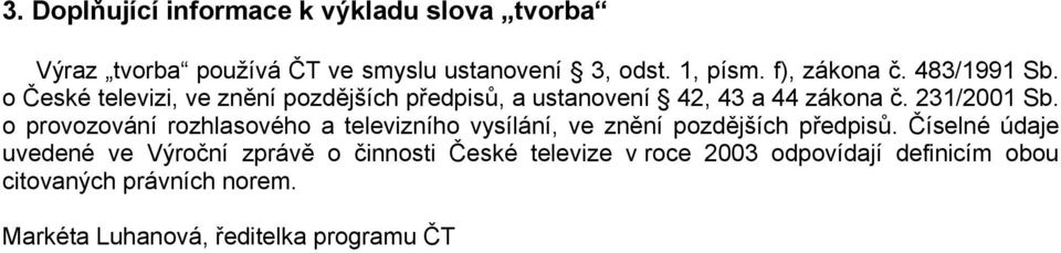 231/2001 Sb. o provozování rozhlasového a televizního vysílání, ve znění pozdějších předpisů.