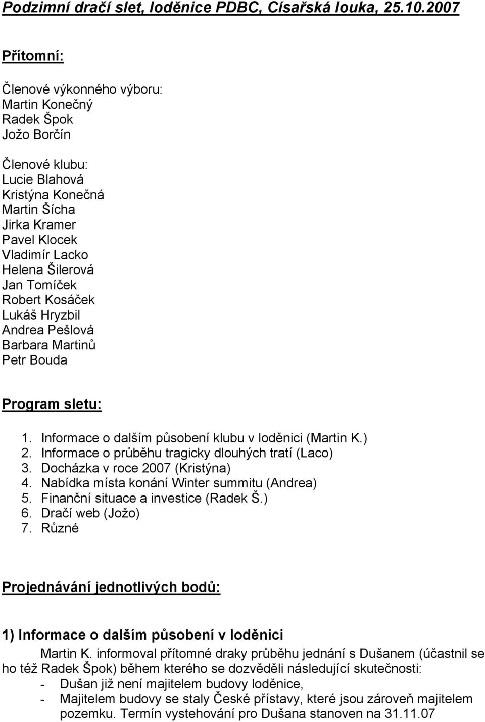 Tomíček Robert Kosáček Lukáš Hryzbil Andrea Pešlová Barbara Martinů Petr Bouda Program sletu: 1. Informace o dalším působení klubu v loděnici (Martin K.) 2.