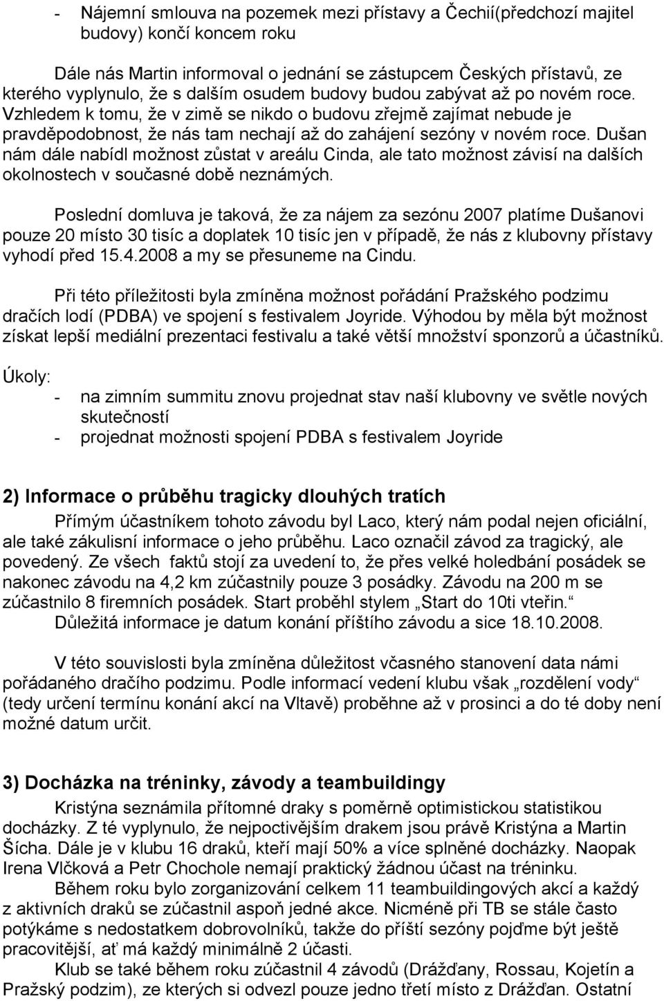 Dušan nám dále nabídl možnost zůstat v areálu Cinda, ale tato možnost závisí na dalších okolnostech v současné době neznámých.