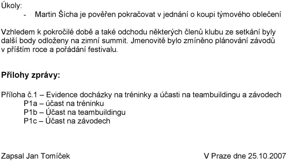 Jmenovitě bylo zmíněno plánování závodů v příštím roce a pořádání festivalu. Přílohy zprávy: Příloha č.