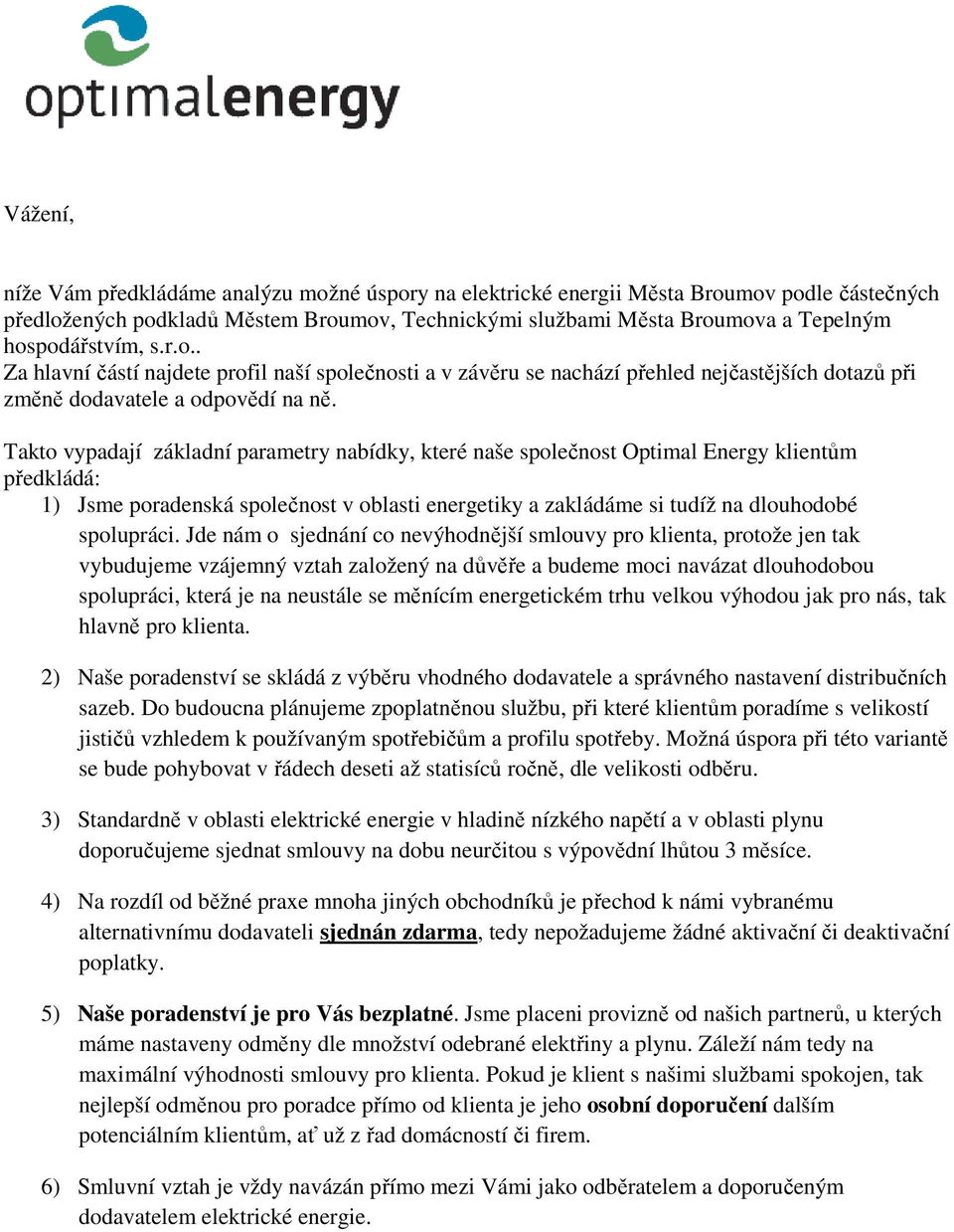 Takto vypadají základní parametry nabídky, které naše společnost Optimal Energy klientům předkládá: 1) Jsme poradenská společnost v oblasti energetiky a zakládáme si tudíž na dlouhodobé spolupráci.