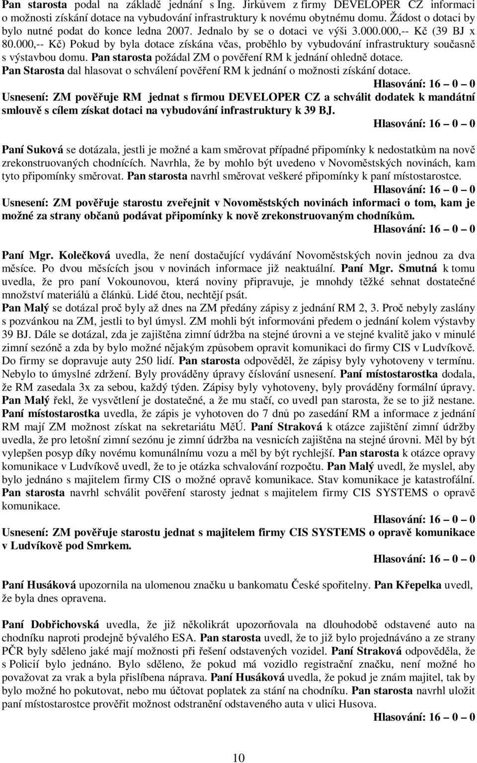 000,-- K) Pokud by byla dotace získána vas, probhlo by vybudování infrastruktury souasn s výstavbou domu. Pan starosta požádal ZM o povení RM k jednání ohledn dotace.