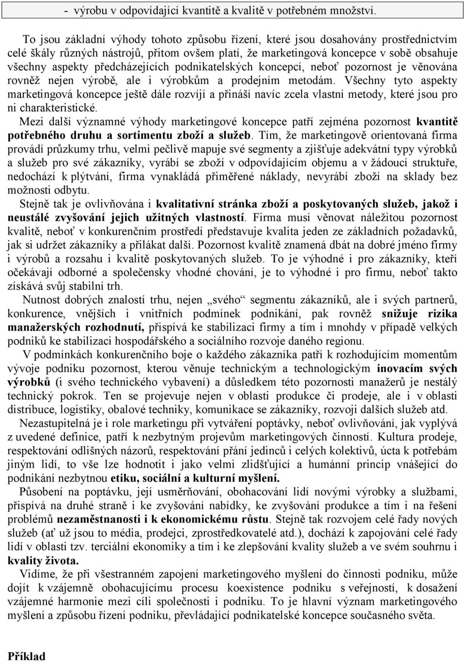 předcházejících podnikatelských koncepcí, neboť pozornost je věnována rovněž nejen výrobě, ale i výrobkům a prodejním metodám.