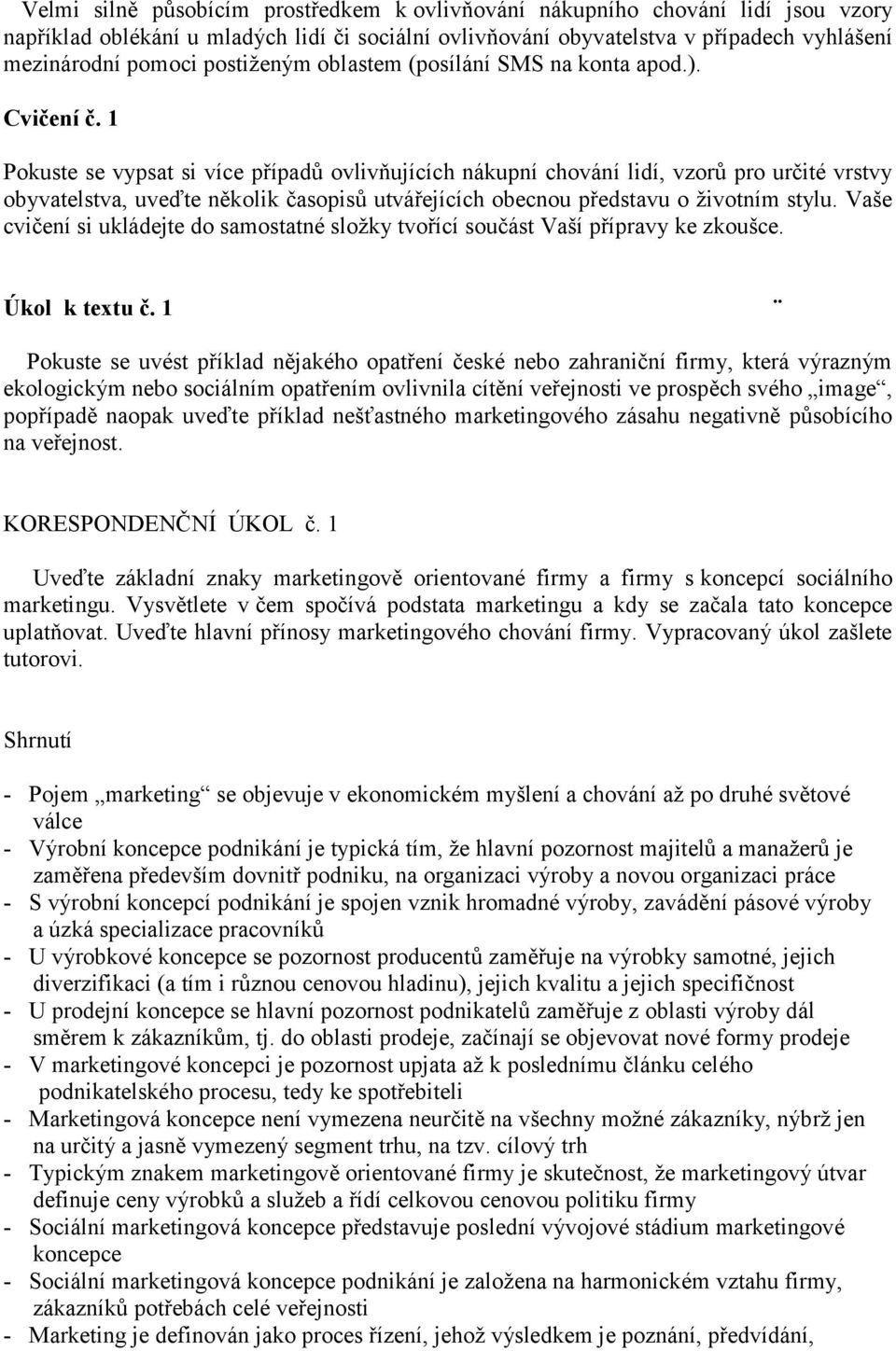 1 Pokuste se vypsat si více případů ovlivňujících nákupní chování lidí, vzorů pro určité vrstvy obyvatelstva, uveďte několik časopisů utvářejících obecnou představu o životním stylu.