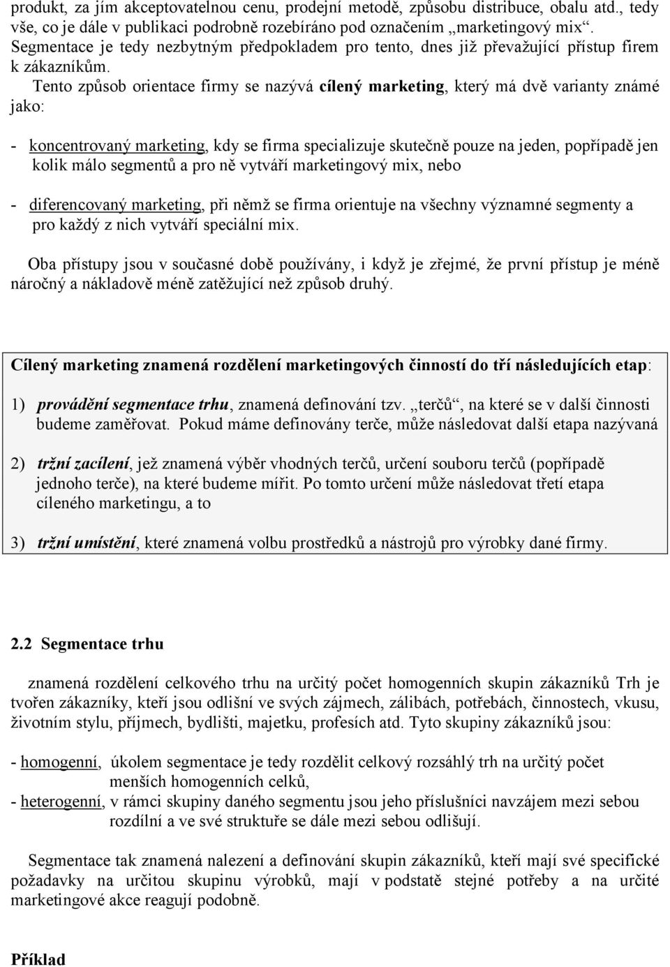 Tento způsob orientace firmy se nazývá cílený marketing, který má dvě varianty známé jako: - koncentrovaný marketing, kdy se firma specializuje skutečně pouze na jeden, popřípadě jen kolik málo