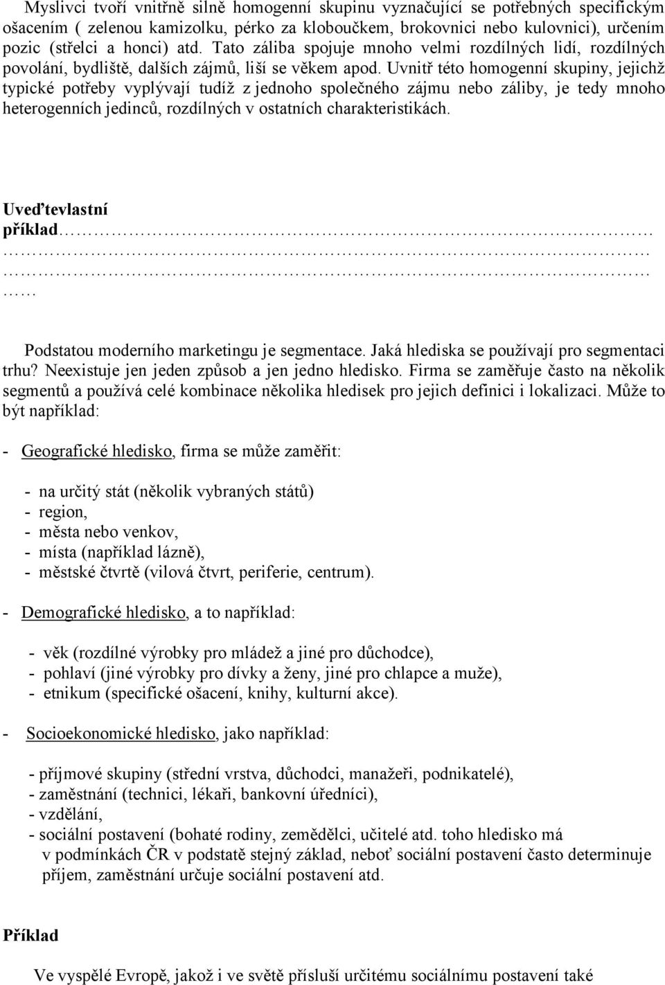 Uvnitř této homogenní skupiny, jejichž typické potřeby vyplývají tudíž z jednoho společného zájmu nebo záliby, je tedy mnoho heterogenních jedinců, rozdílných v ostatních charakteristikách.