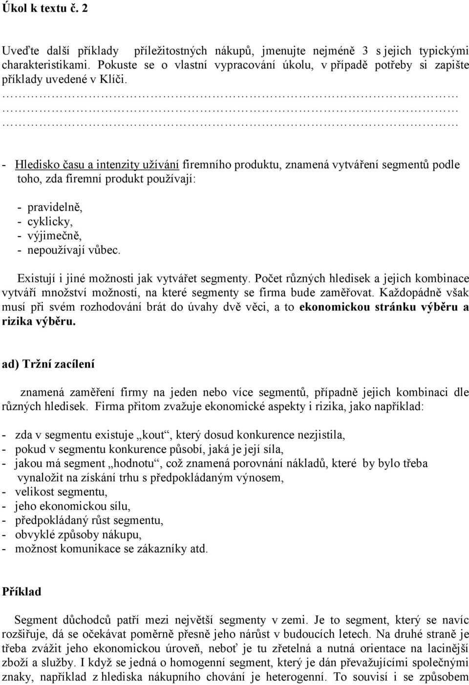 - Hledisko času a intenzity užívání firemního produktu, znamená vytváření segmentů podle toho, zda firemní produkt používají: - pravidelně, - cyklicky, - výjimečně, - nepoužívají vůbec.