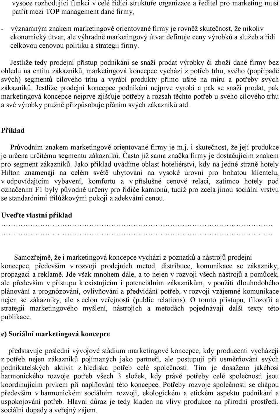 Jestliže tedy prodejní přístup podnikání se snaží prodat výrobky či zboží dané firmy bez ohledu na entitu zákazníků, marketingová koncepce vychází z potřeb trhu, svého (popřípadě svých) segmentů