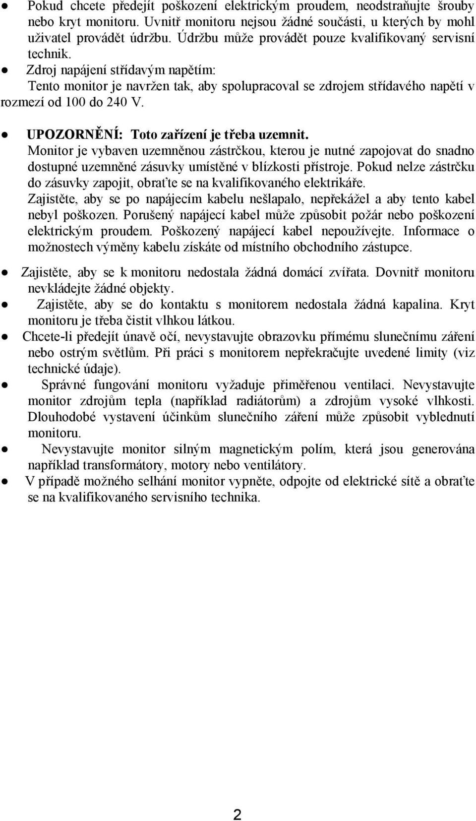 UPOZORNĚNÍ: Toto zařízení je třeba uzemnit. Monitor je vybaven uzemněnou zástrčkou, kterou je nutné zapojovat do snadno dostupné uzemněné zásuvky umístěné v blízkosti přístroje.