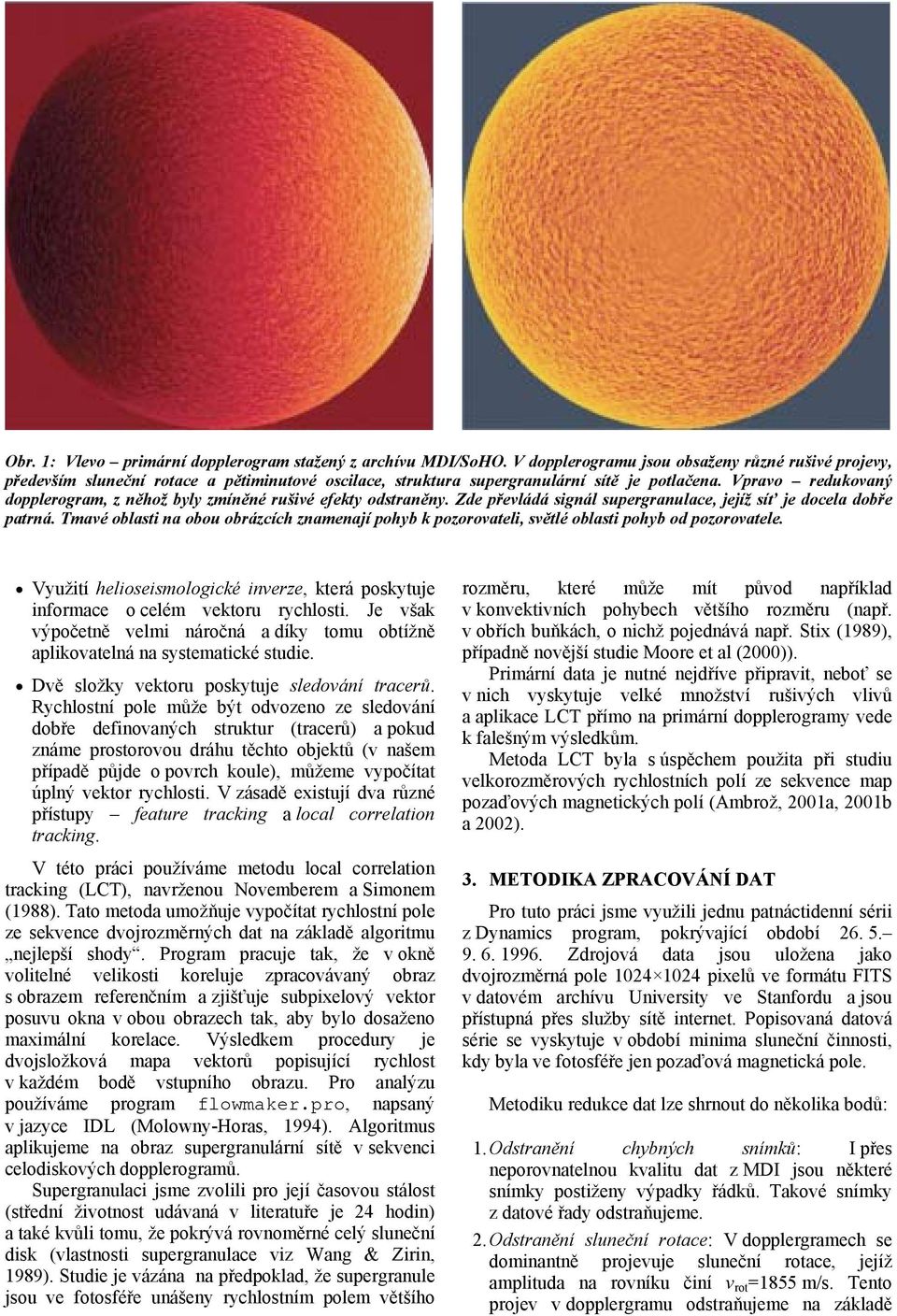 Vpravo redukovaný dopplerogram, z něhož byly zmíněné rušivé efekty odstraněny. Zde převládá signál supergranulace, jejíž síť je docela dobře patrná.