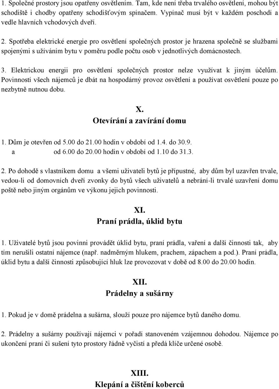 Spotřeba elektrické energie pro osvětlení společných prostor je hrazena společně se službami spojenými s užíváním bytu v poměru podle počtu osob v jednotlivých domácnostech. 3.