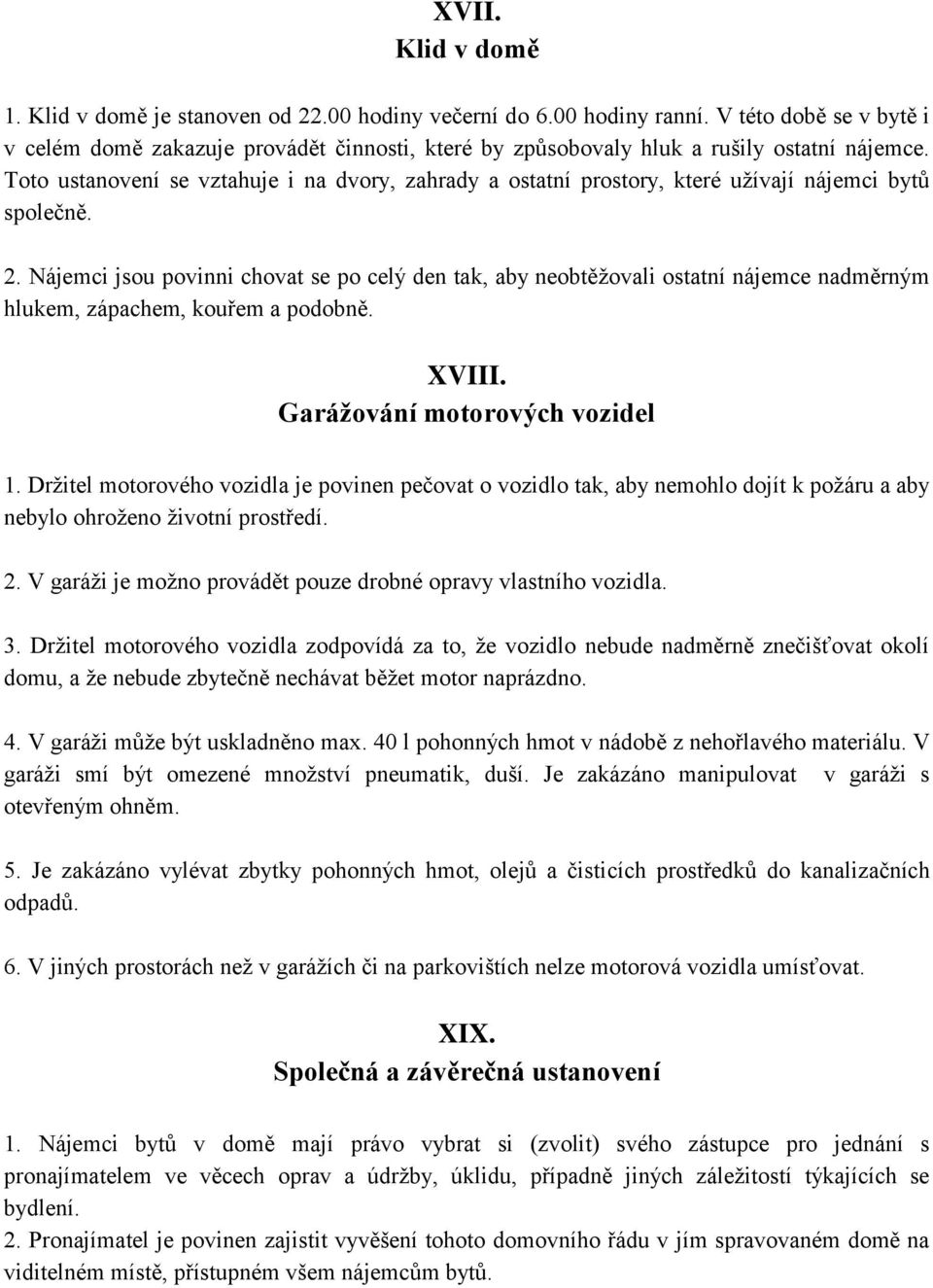 Toto ustanovení se vztahuje i na dvory, zahrady a ostatní prostory, které užívají nájemci bytů společně. 2.