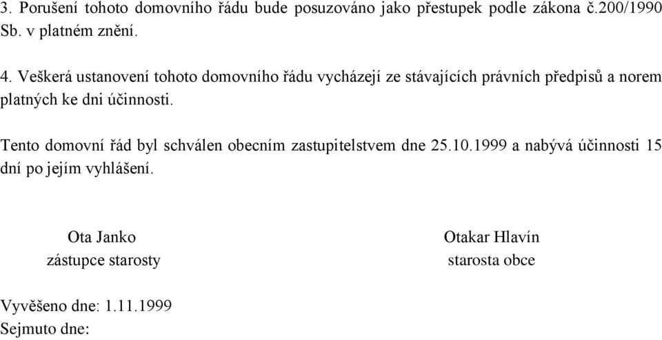 dni účinnosti. Tento domovní řád byl schválen obecním zastupitelstvem dne 25.10.