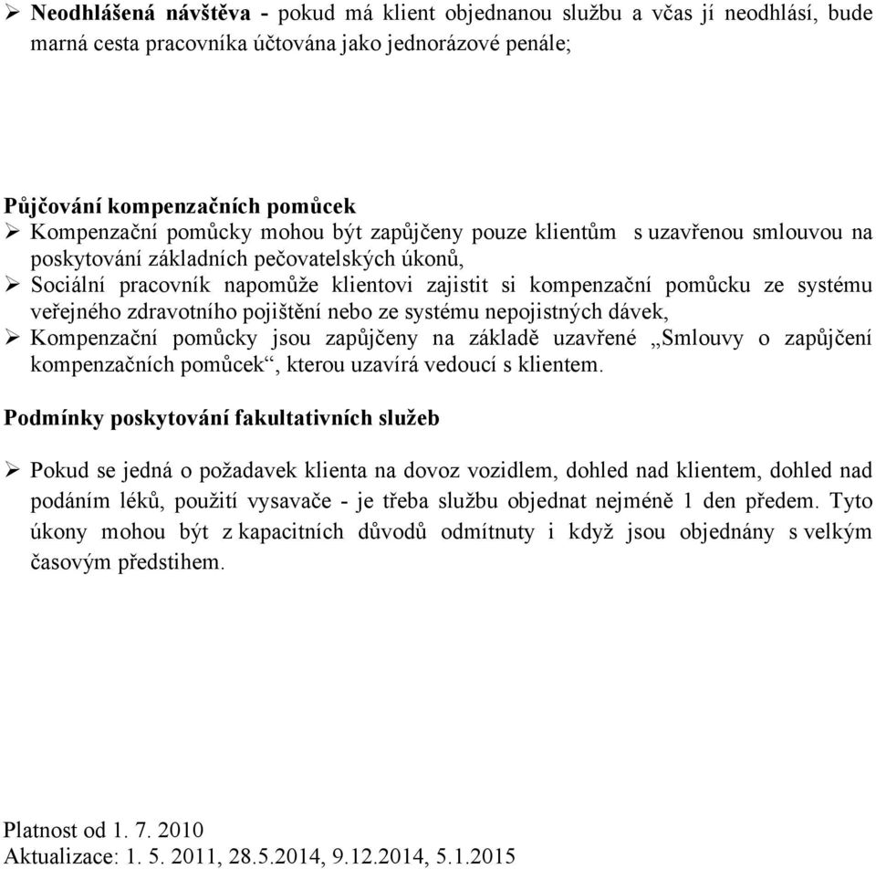 zdravotního pojištění nebo ze systému nepojistných dávek, Kompenzační pomůcky jsou zapůjčeny na základě uzavřené Smlouvy o zapůjčení kompenzačních pomůcek, kterou uzavírá vedoucí s klientem.