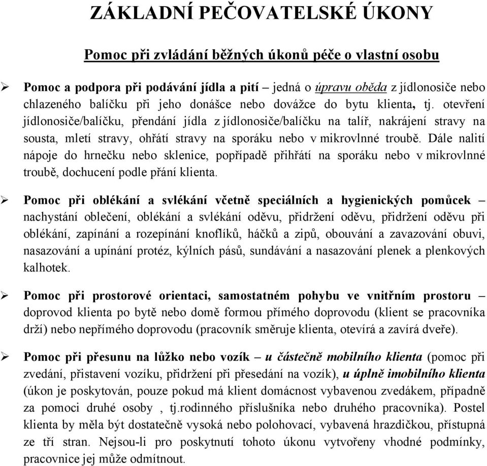 otevření jídlonosiče/balíčku, přendání jídla z jídlonosiče/balíčku na talíř, nakrájení stravy na sousta, mletí stravy, ohřátí stravy na sporáku nebo v mikrovlnné troubě.