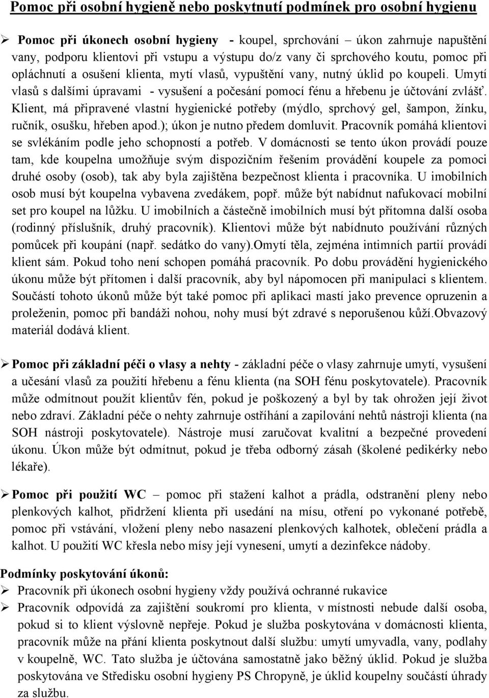 Umytí vlasů s dalšími úpravami - vysušení a počesání pomocí fénu a hřebenu je účtování zvlášť.