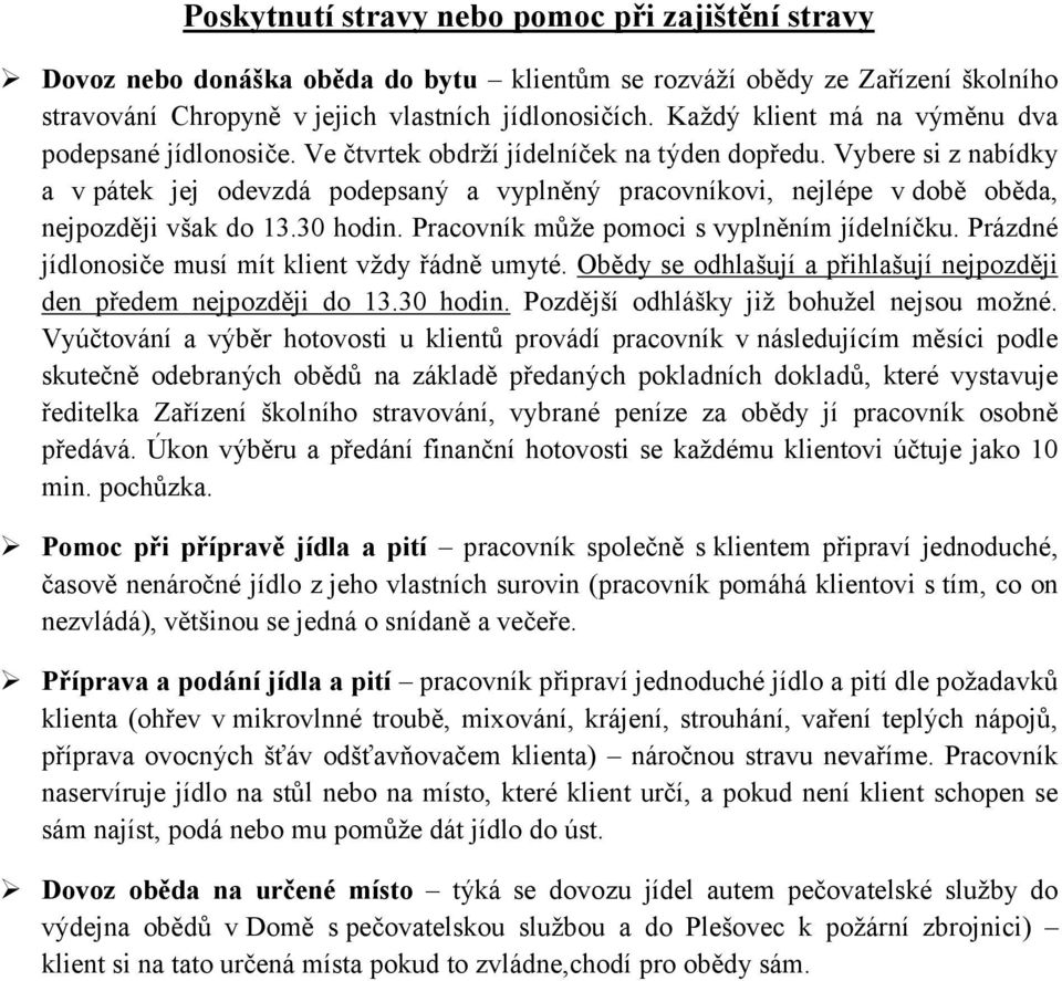 Vybere si z nabídky a v pátek jej odevzdá podepsaný a vyplněný pracovníkovi, nejlépe v době oběda, nejpozději však do 13.30 hodin. Pracovník může pomoci s vyplněním jídelníčku.