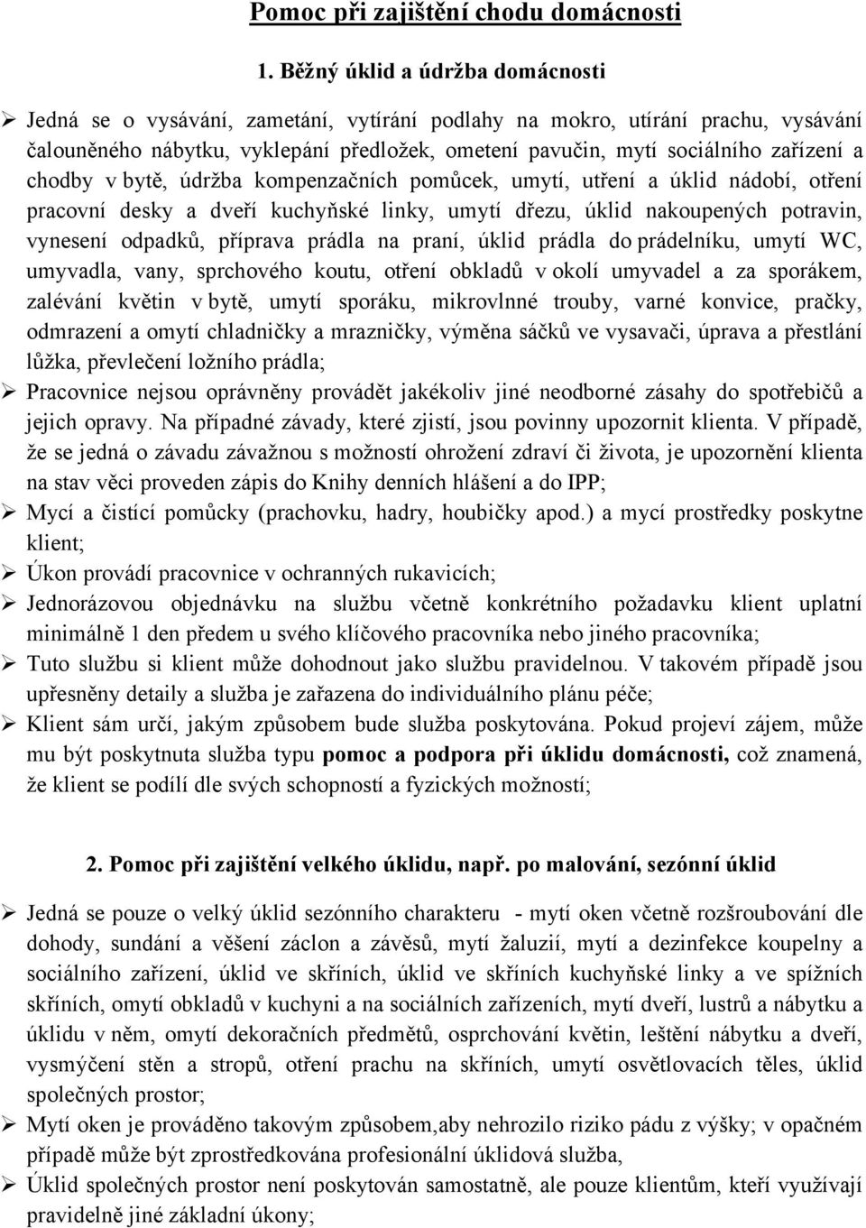 a chodby vbytě, údržba kompenzačních pomůcek, umytí, utření a úklid nádobí, otření pracovní desky a dveří kuchyňské linky, umytí dřezu, úklid nakoupených potravin, vynesení odpadků, příprava prádla