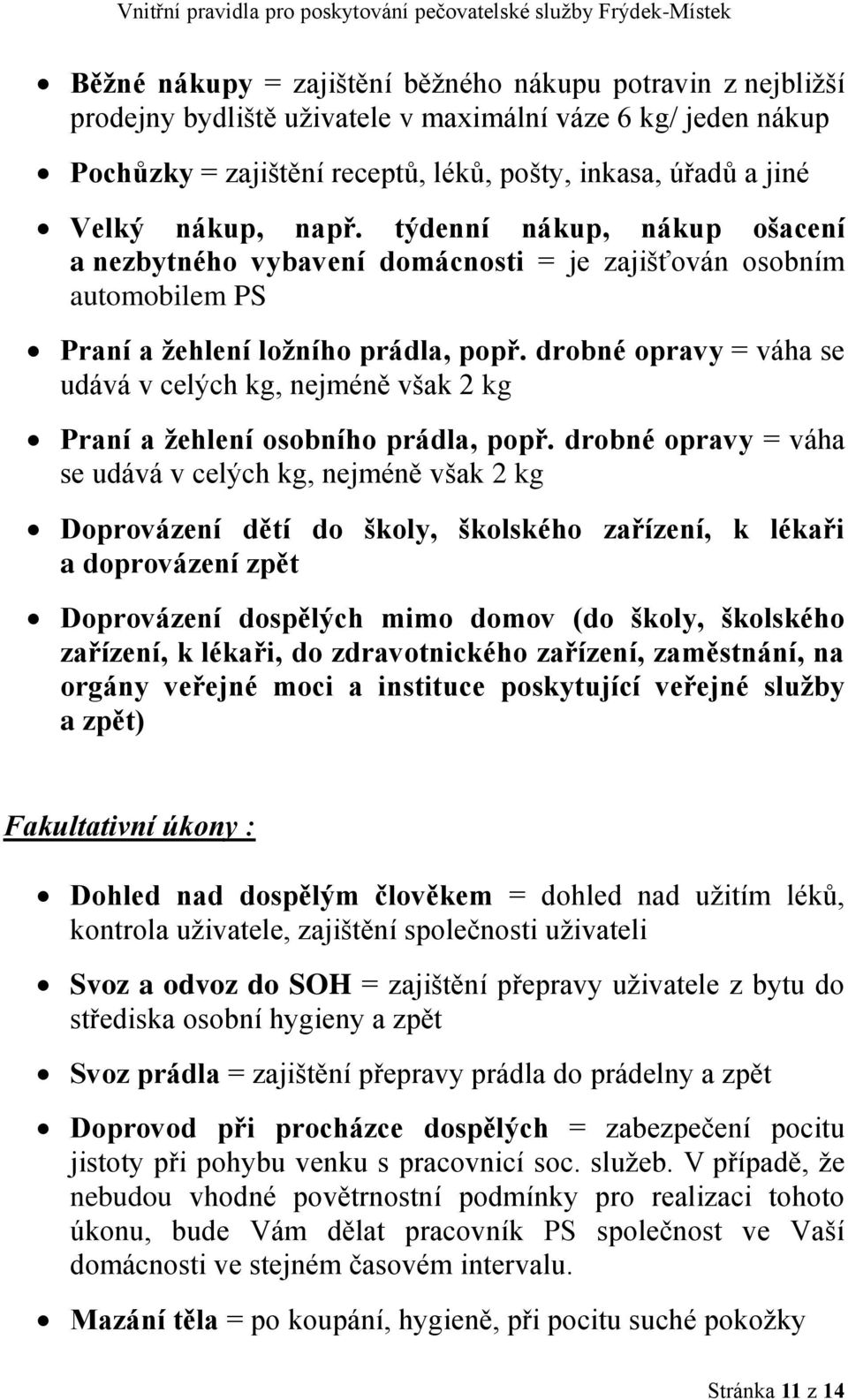 drobné opravy = váha se udává v celých kg, nejméně však 2 kg Praní a žehlení osobního prádla, popř.