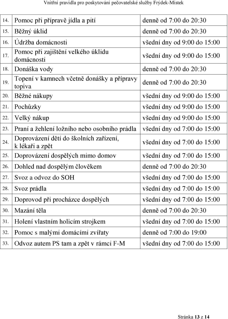 Běžné nákupy všední dny od 9:00 do 15:00 21. Pochůzky všední dny od 9:00 do 15:00 22. Velký nákup všední dny od 9:00 do 15:00 23.