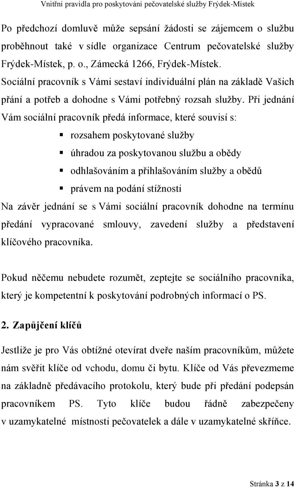 Při jednání Vám sociální pracovník předá informace, které souvisí s: rozsahem poskytované služby úhradou za poskytovanou službu a obědy odhlašováním a přihlašováním služby a obědů právem na podání