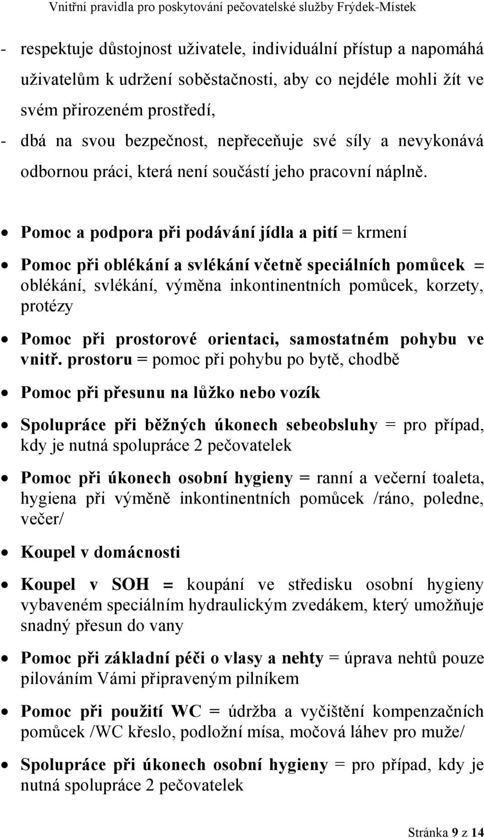 Pomoc a podpora při podávání jídla a pití = krmení Pomoc při oblékání a svlékání včetně speciálních pomůcek = oblékání, svlékání, výměna inkontinentních pomůcek, korzety, protézy Pomoc při prostorové