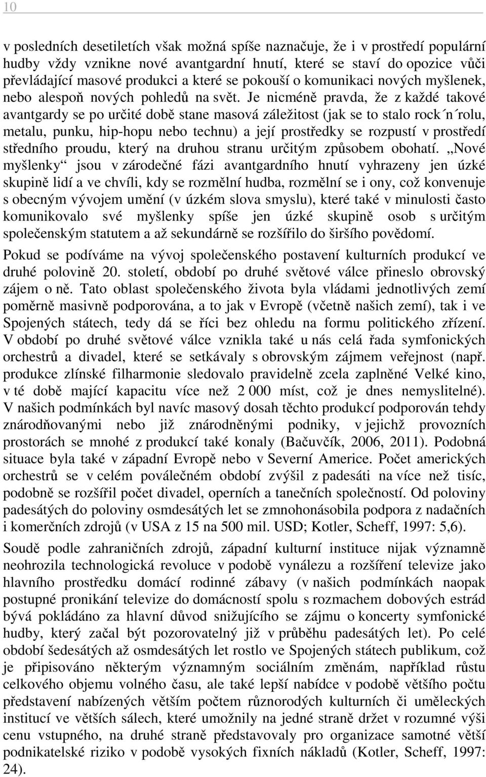 Je nicméně pravda, že z každé takové avantgardy se po určité době stane masová záležitost (jak se to stalo rock n rolu, metalu, punku, hip-hopu nebo technu) a její prostředky se rozpustí v prostředí