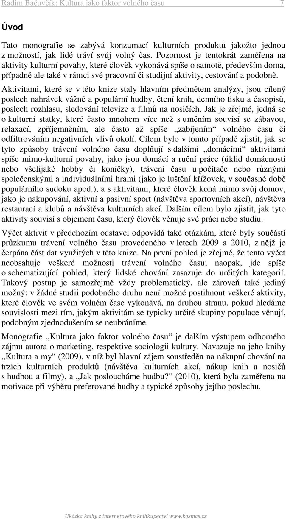 Aktivitami, které se v této knize staly hlavním předmětem analýzy, jsou cílený poslech nahrávek vážné a populární hudby, čtení knih, denního tisku a časopisů, poslech rozhlasu, sledování televize a