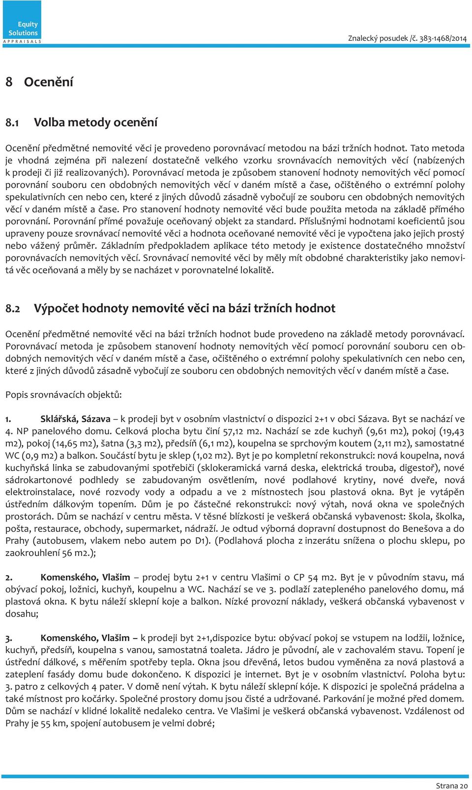 Porovnávací metoda je způsobem stanovení hodnoty nemovitých věcí pomocí porovnání souboru cen obdobných nemovitých věcí v daném místě a čase, očištěného o extrémní polohy spekulativních cen nebo cen,