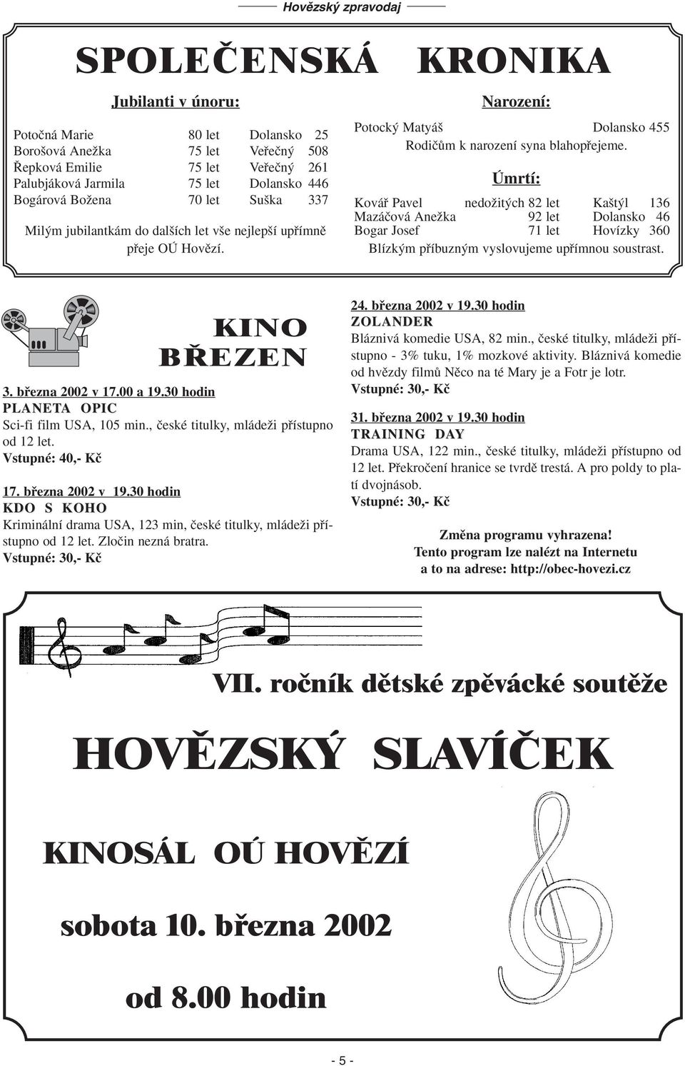 Úmrtí: Kováfi Pavel nedoïit ch 82 let Ka t l 136 Mazáãová AneÏka 92 let Dolansko 46 Bogar Josef 71 let Hovízky 360 Blízk m pfiíbuzn m vyslovujeme upfiímnou soustrast. KINO B EZEN 3. bfiezna 2002 v 17.