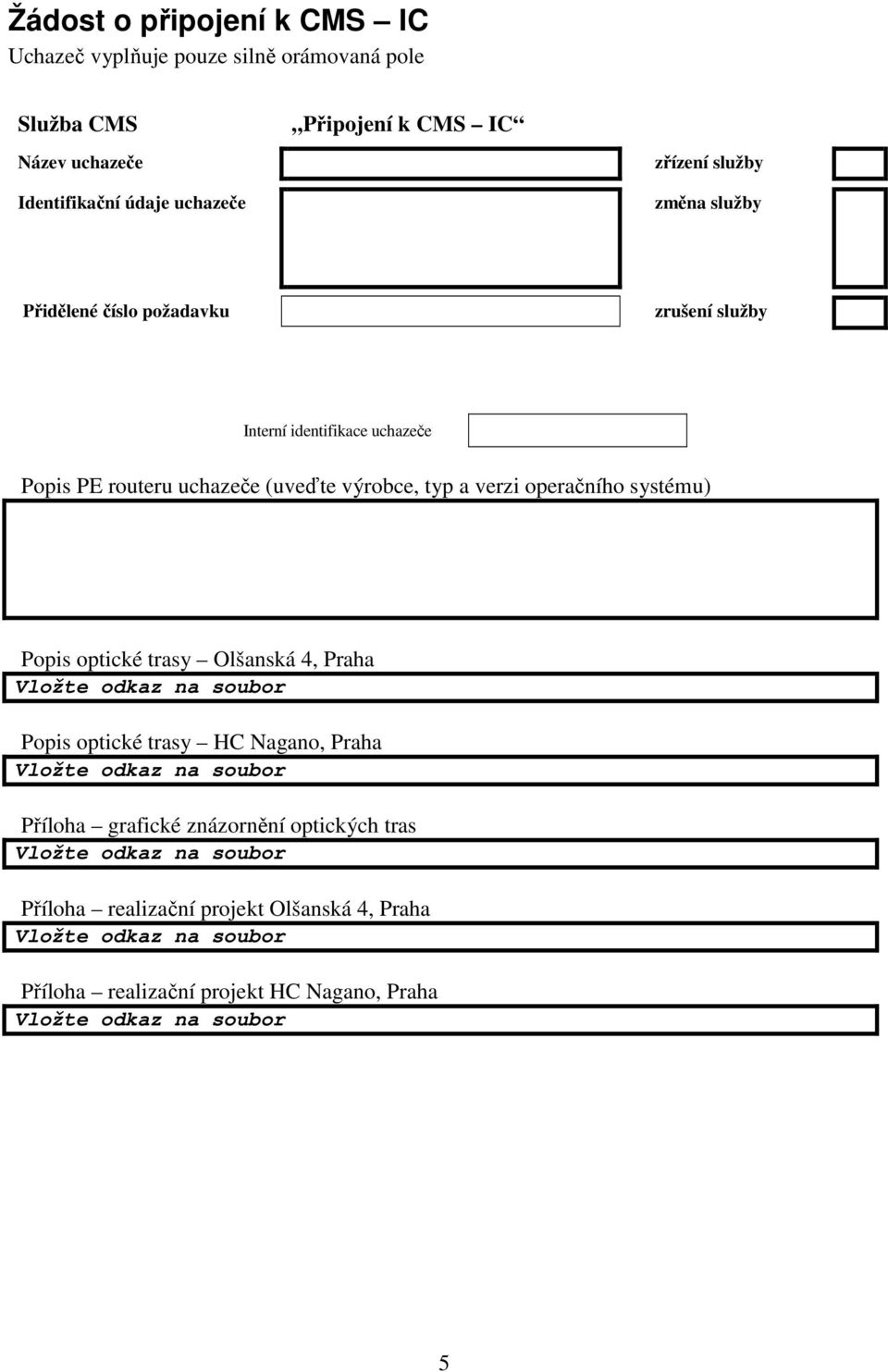 routeru uchazeče (uveďte výrobce, typ a verzi operačního systému) Popis optické trasy Olšanská 4, Praha Popis optické trasy HC