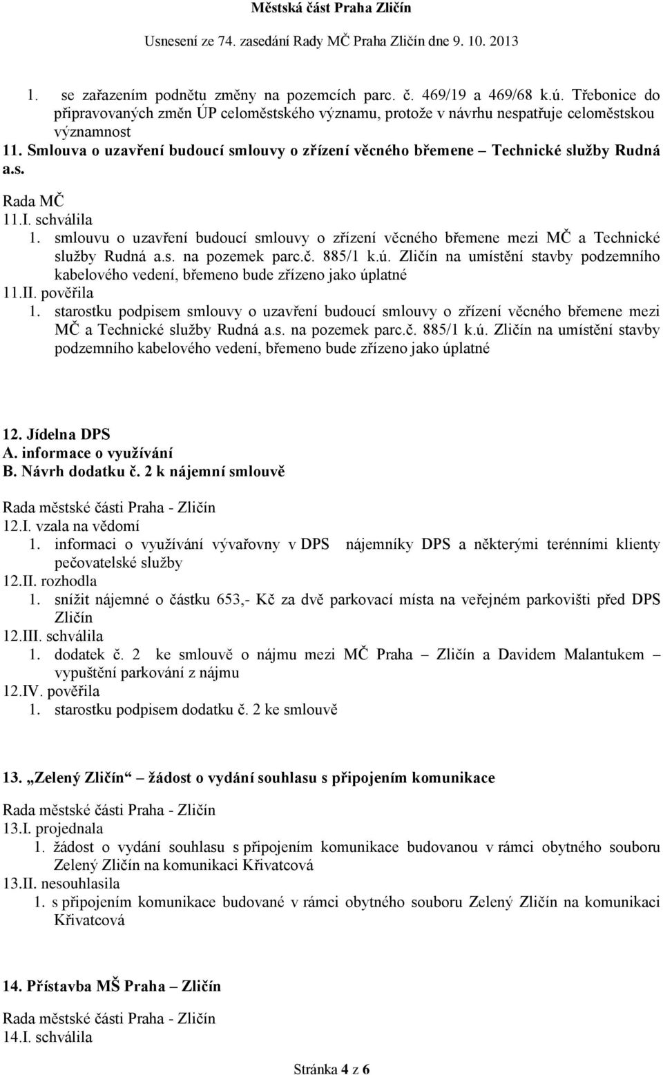 smlouvu o uzavření budoucí smlouvy o zřízení věcného břemene mezi MČ a Technické služby Rudná a.s. na pozemek parc.č. 885/1 k.ú.