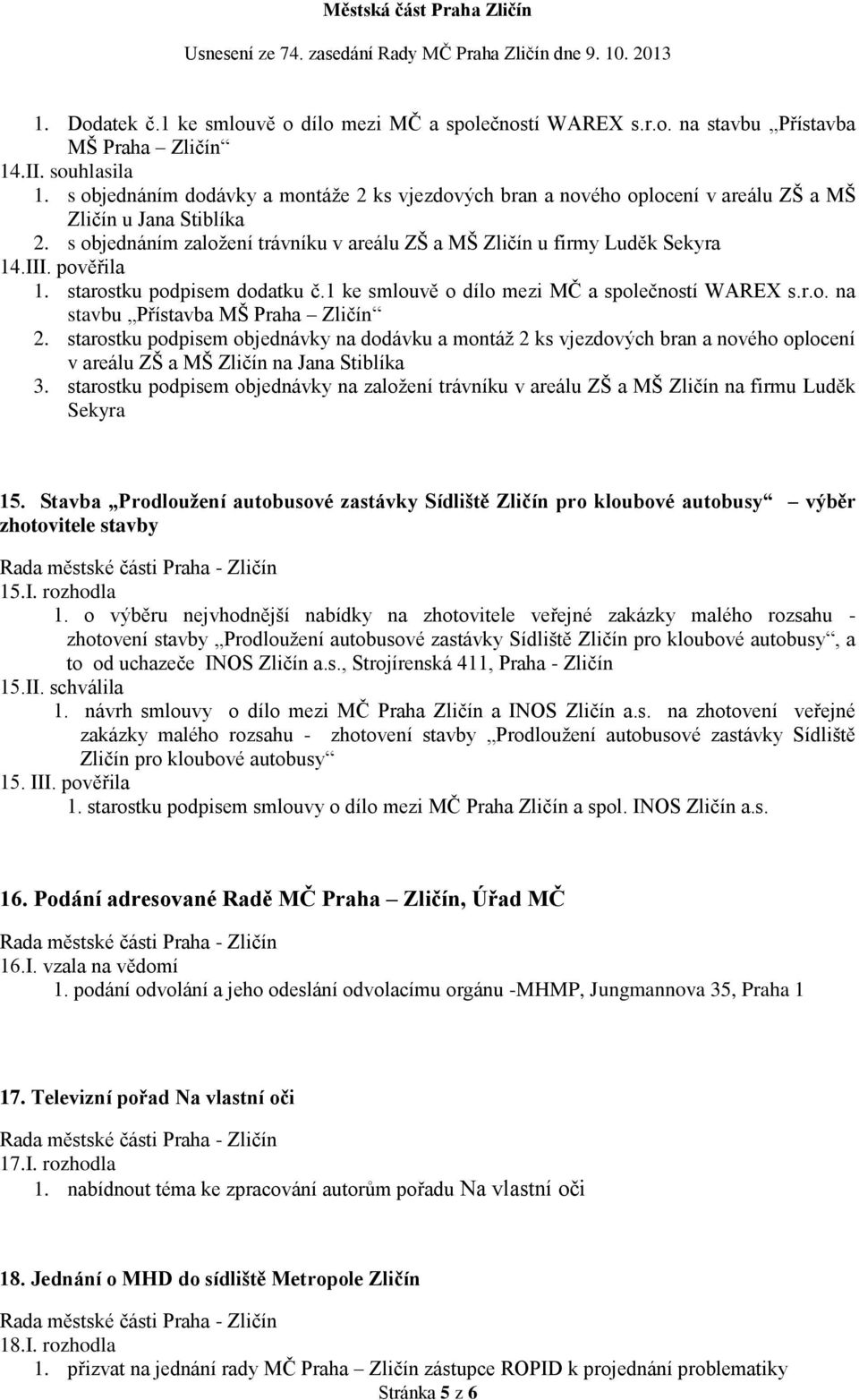 pověřila 1. starostku podpisem dodatku č.1 ke smlouvě o dílo mezi MČ a společností WAREX s.r.o. na stavbu Přístavba MŠ Praha Zličín 2.