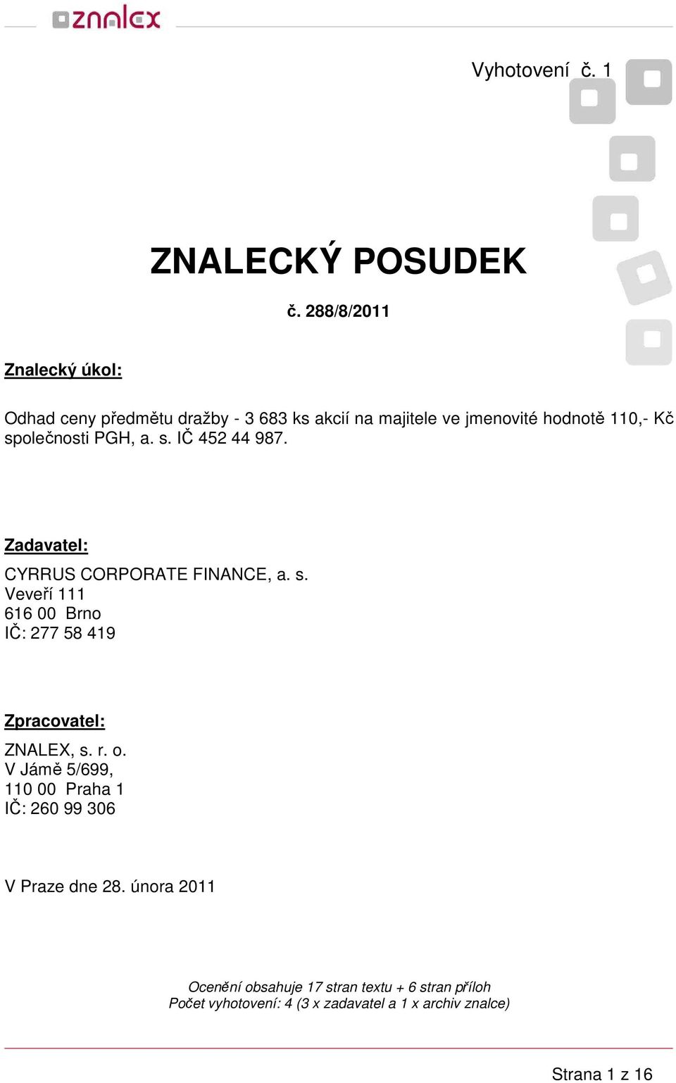 společnosti PGH, a. s. IČ 452 44 987. Zadavatel: CYRRUS CORPORATE FINANCE, a. s. Veveří 111 616 00 Brno IČ: 277 58 419 Zpracovatel: ZNALEX, s.