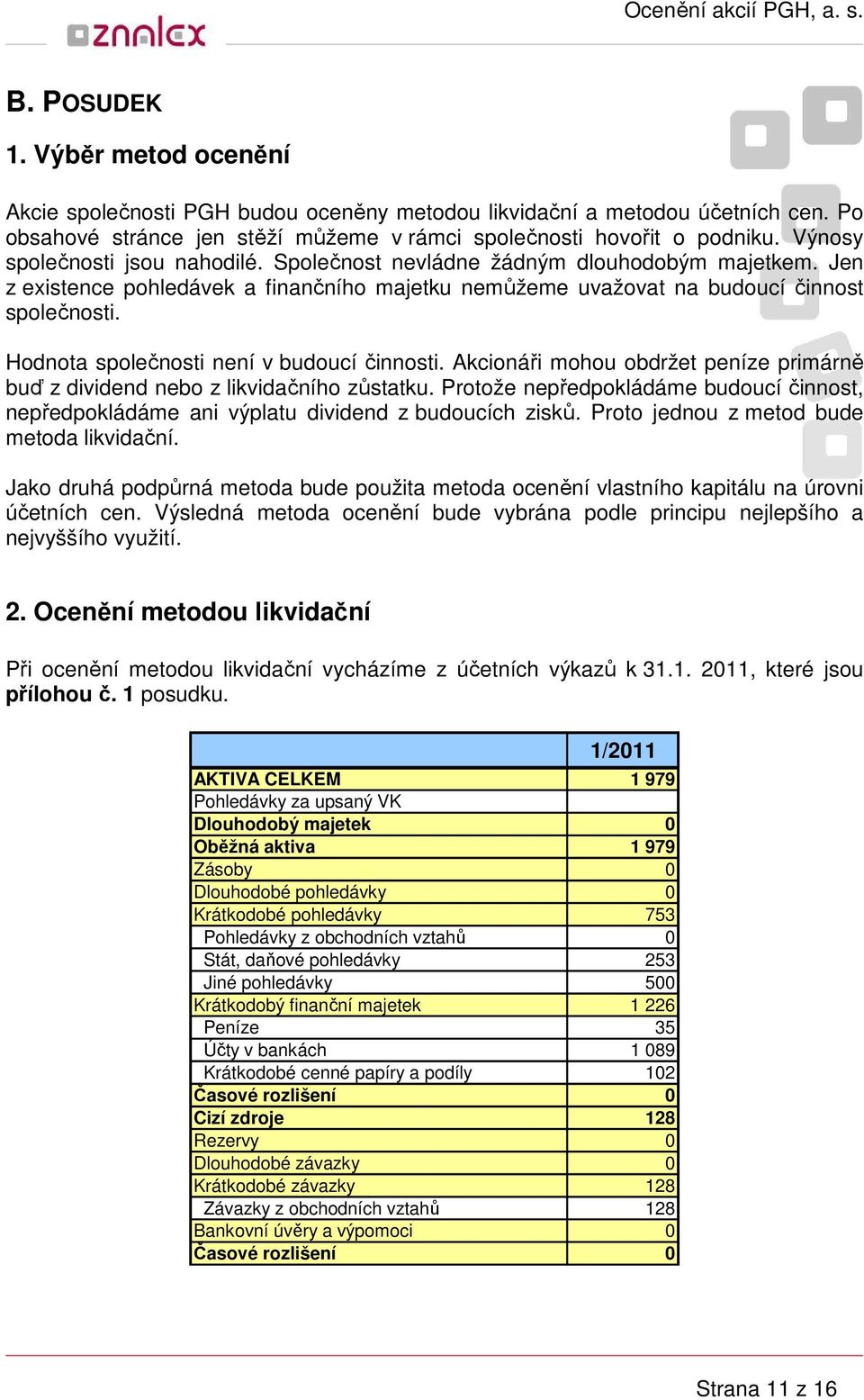 Hodnota společnosti není v budoucí činnosti. Akcionáři mohou obdržet peníze primárně buď z dividend nebo z likvidačního zůstatku.