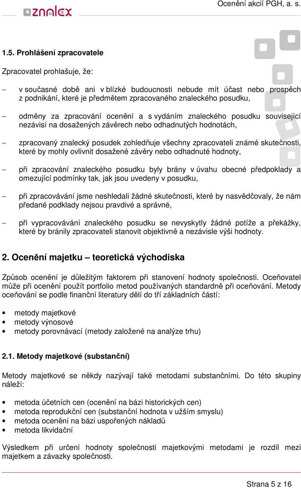 skutečnosti, které by mohly ovlivnit dosažené závěry nebo odhadnuté hodnoty, při zpracování znaleckého posudku byly brány v úvahu obecné předpoklady a omezující podmínky tak, jak jsou uvedeny v