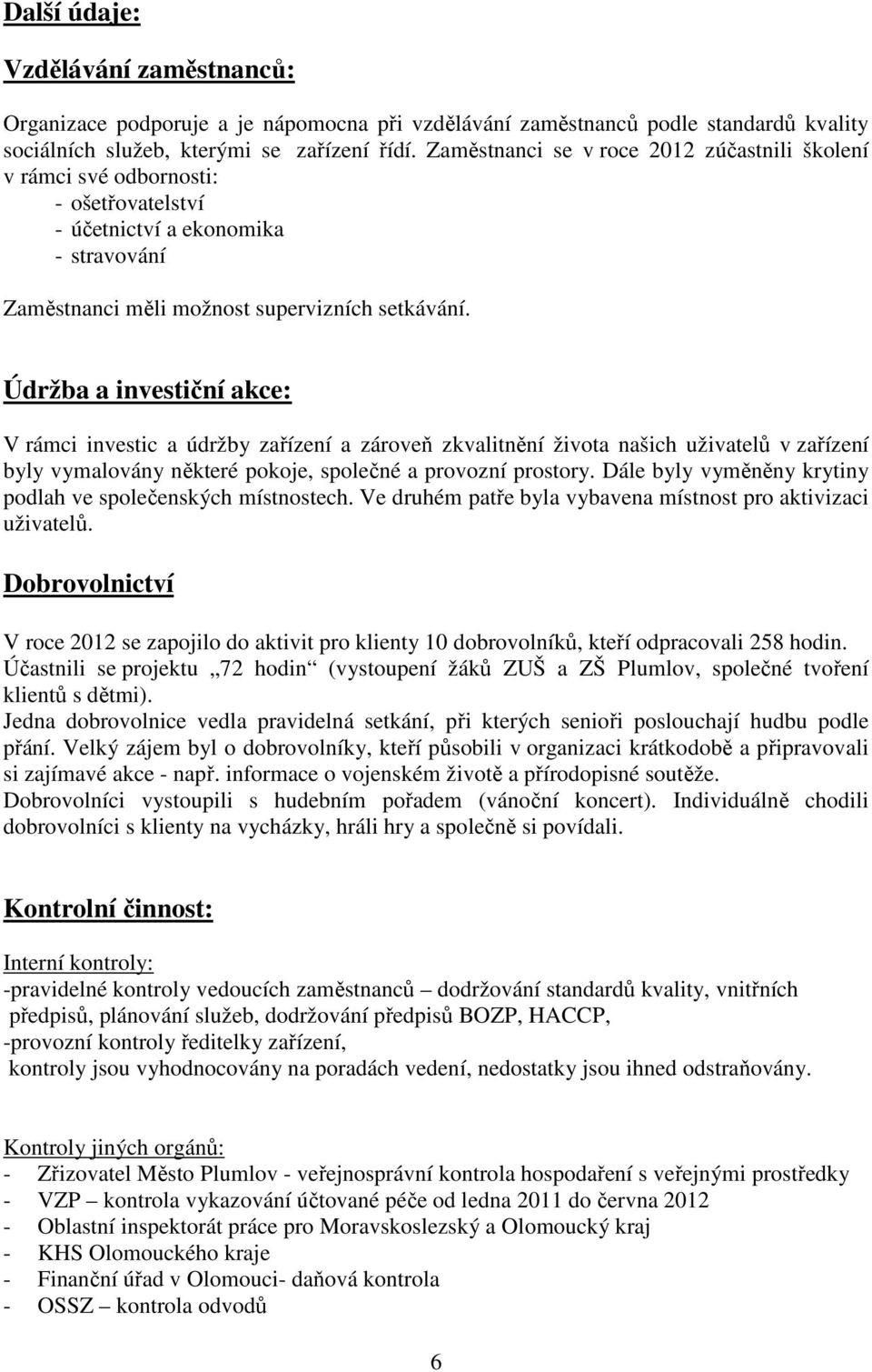 Údržba a investiční akce: V rámci investic a údržby zařízení a zároveň zkvalitnění života našich uživatelů v zařízení byly vymalovány některé pokoje, společné a provozní prostory.