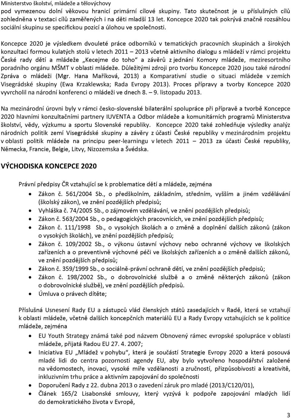 studie o situci mláde zemích Visegrádské skupiny (Ew Krzklewsk; Rd Evropy 2013). rby Koncepce 2020 vyvrcholil n národní konferenci o 9. listopdu 2013.