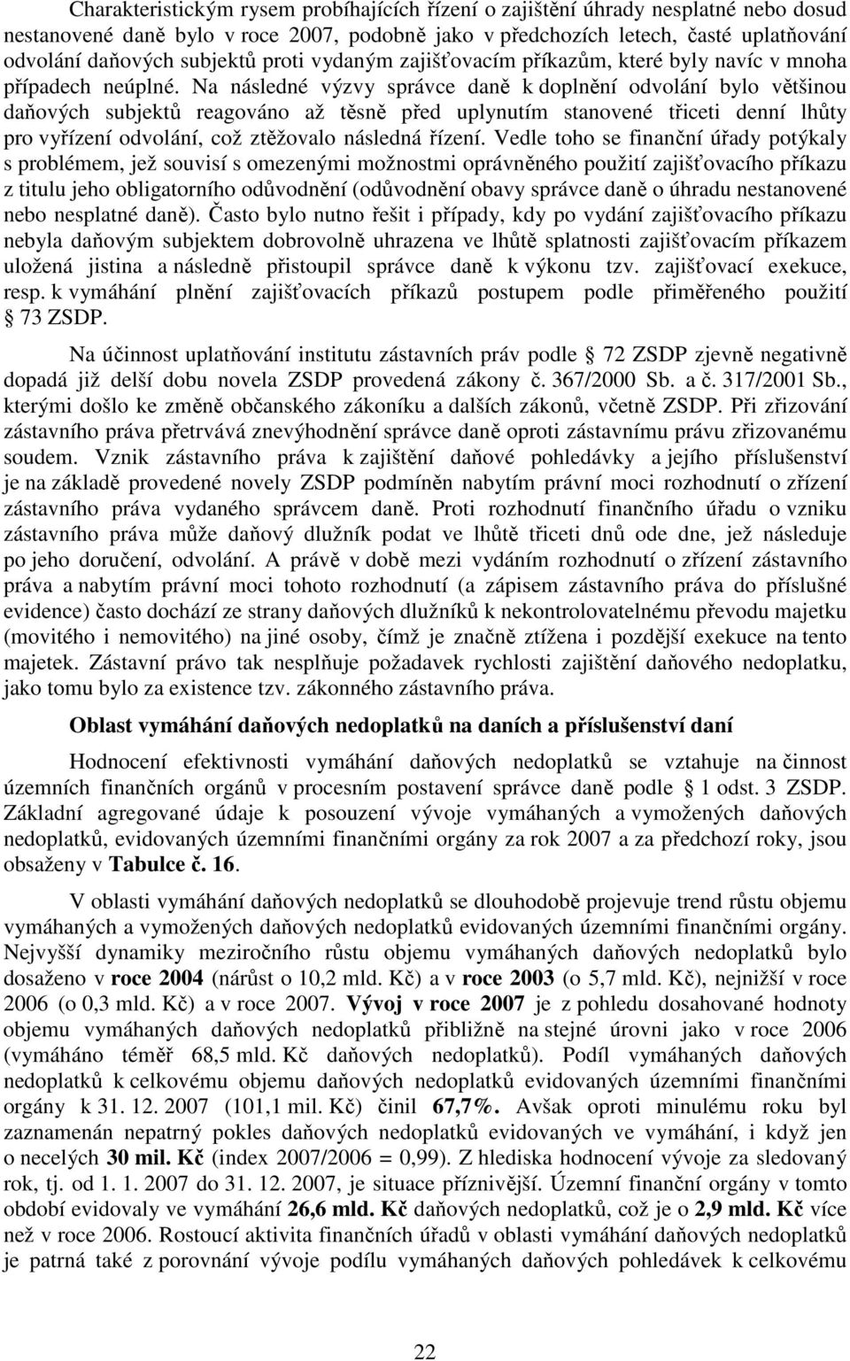 Na následné výzvy správce daně k doplnění odvolání bylo většinou daňových subjektů reagováno až těsně před uplynutím stanovené třiceti denní lhůty pro vyřízení odvolání, což ztěžovalo následná řízení.