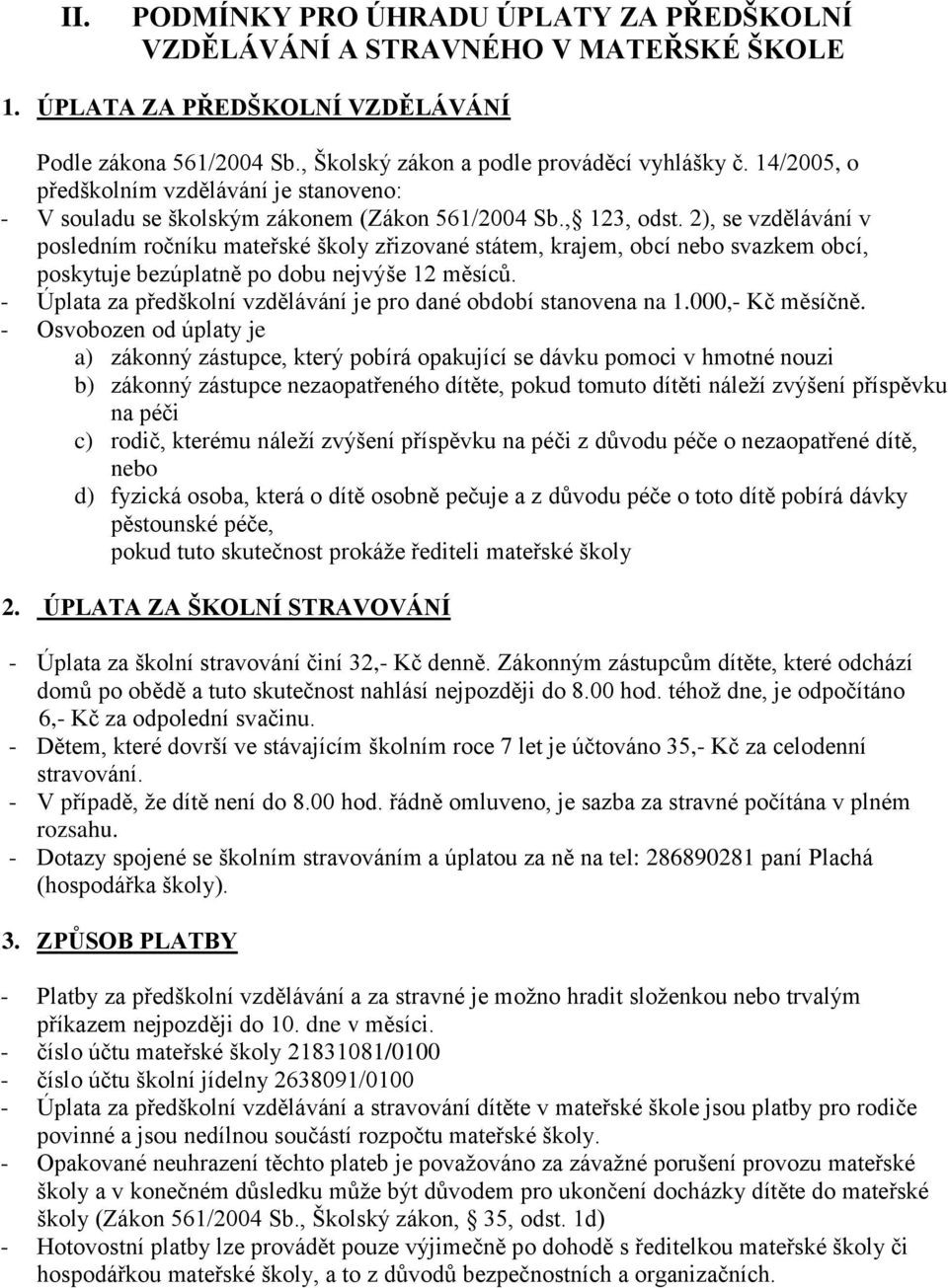 2), se vzdělávání v posledním ročníku mateřské školy zřizované státem, krajem, obcí nebo svazkem obcí, poskytuje bezúplatně po dobu nejvýše 12 měsíců.