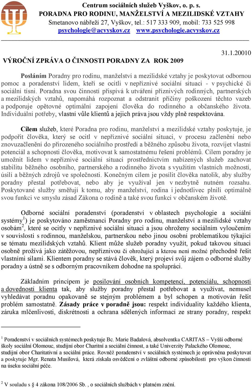 1.20010 Posláním Poradny pro rodinu, manželství a mezilidské vztahy je poskytovat odbornou pomoc a poradenství lidem, kteří se ocitli v nepříznivé sociální situaci - v psychické či sociální tísni.