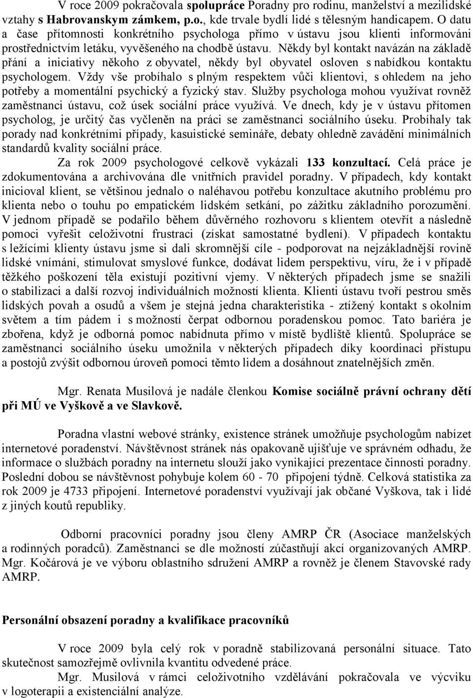 Někdy byl kontakt navázán na základě přání a iniciativy někoho z obyvatel, někdy byl obyvatel osloven s nabídkou kontaktu psychologem.