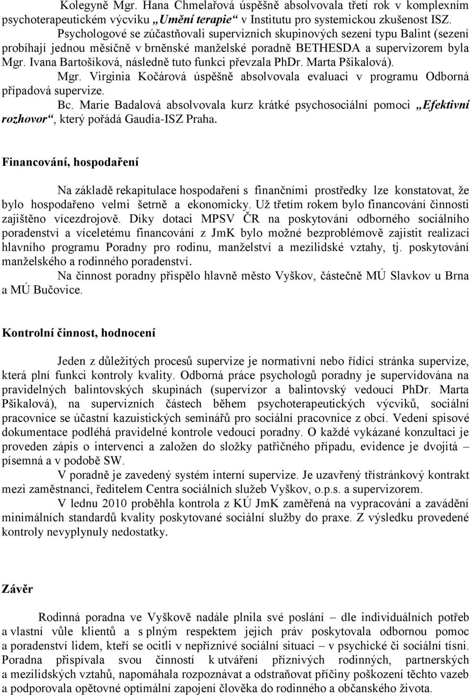 Ivana Bartošíková, následně tuto funkci převzala PhDr. Marta Pšikalová). Mgr. Virginia Kočárová úspěšně absolvovala evaluaci v programu Odborná případová supervize. Bc.